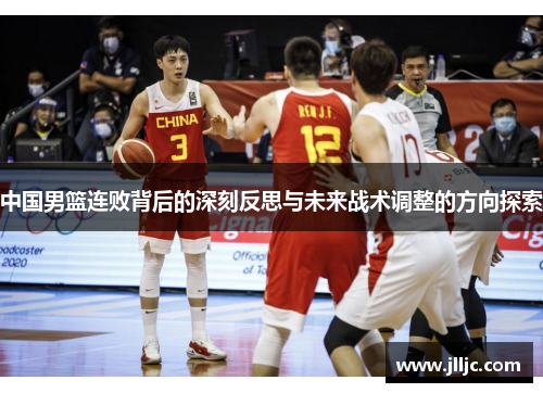 中国男篮连败背后的深刻反思与未来战术调整的方向探索