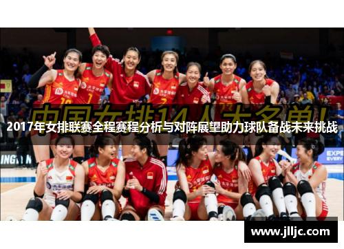 2017年女排联赛全程赛程分析与对阵展望助力球队备战未来挑战
