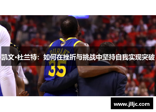 凯文·杜兰特：如何在挫折与挑战中坚持自我实现突破