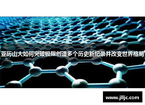 亚历山大如何突破极限创造多个历史新纪录并改变世界格局